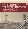 Livorno dalla Torre del Marzocco alla Venezia. Collezione Terramocci-Quaglierini. Ediz. italiano e inglese libro