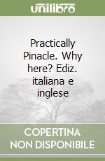 Practically Pinacle. Why here? Ediz. italiana e inglese