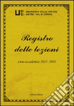 Registro delle lezioni anno accademico 2015-2016. Università delle Tre Età Unitre-Val di Cornia. Vol. 7 libro