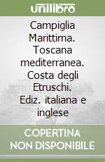 Campiglia Marittima. Toscana mediterranea. Costa degli Etruschi. Ediz. italiana e inglese libro