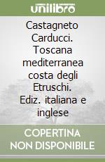 Castagneto Carducci. Toscana mediterranea costa degli Etruschi. Ediz. italiana e inglese libro