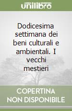 Dodicesima settimana dei beni culturali e ambientali. I vecchi mestieri  libro