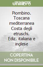 Piombino. Toscana mediterranea Costa degli etruschi. Ediz. italiana e inglese