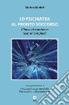 Lo psichiatra al Pronto Soccorso. Clinica ed esperienza. Scenari complessi libro