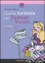 Guida turistica per fashion victim. La moda a Milano, Firenze e Roma libro