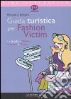 Guida turistica per fashion victim. La moda a Milano, Firenze e Roma libro