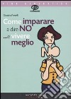 Come imparare a dire di no ...e vivere meglio libro