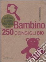 Il piccolo libro verde del bambino. 250 consigli bio libro