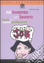 Mi invento un lavoro. Guida alle nuove professioni