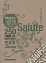 Il piccolo libro verde della salute. 250 consigli risparmiosi per voi e per l'ambiente libro