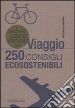 Il piccolo libro verde del viaggio. 250 consigli ecosostenibili libro