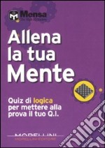 Allena la tua mente. Quiz di logica per mettere alla prova il tuo Q. I. libro