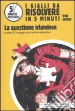 La questione irlandese e altre 27 indagini per lettori-detective