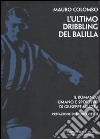 L'ultimo dribbling del Balilla. Il romanzo umano e sportivo di Giuseppe Meazza libro