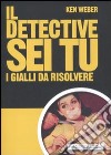 Il detective sei tu. I gialli da rislvere libro di Weber Ken