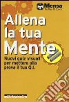 Allena la tua mente. Nuovi quiz visuali per mettere alla prova il tuo Q. I. libro