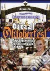 Guida all'Oktoberfest. Come sopravvivere alla festa più pazza del mondo libro