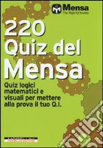 220 quiz del Mensa. Quiz logici matematici e visuali per mettere alla prova il tuo Q.I. libro