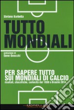 Tutto mondiali. Per sapere tutto sui mondiali di calcio. Risultati, classifiche, curiosità dal 1930 a Brasile 2014