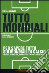 Tutto mondiali. Per sapere tutto sui mondiali di calcio. Risultati, classifiche, curiosità dal 1930 a Brasile 2014 libro