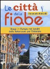 Le città delle fiabe. Viaggi in Europa nei luoghi della letteratura per l'infanzia libro