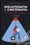 Biblioterapia e cineterapia. Libri e film per superare i momenti di crisi o per celebrare i momenti migliori libro