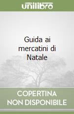 Guida ai mercatini di Natale