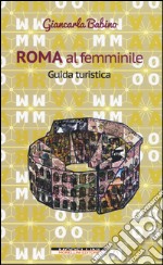 Roma al femminile. Guida turistica libro