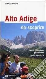 Alto Adige da scoprire. Luoghi d'interesse, gastronomia, sport e benessere libro