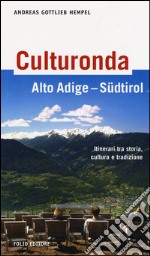 Culturonda Alto Adige Südtirol. Itinerari tra storia, cultura e tradizione libro