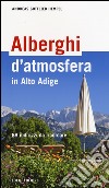 Alberghi d'atmosfera in Alto Adige. 88 indirizzi da ricordare libro