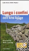 ungo i confini dell'Alto Adige. Escursioni tra storie e paesaggi libro