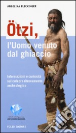 Ötzi, l'uomo venuto dal ghiaccio. Informazioni e curiosità sul celebre ritrovamento archeologico libro