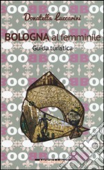 Bologna al femminile. Guida turistica libro