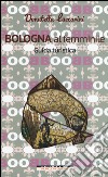 Bologna al femminile. Guida turistica libro di Luccarini Donatella