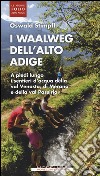 I waalweg dell'Alto Adige. A piedi lungo i sentieri d'acqua della val Venosta, di Merano e della val Passiria libro