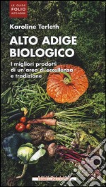 Alto Adige biologico. I migliori prodotti di un'area di eccellenza e tradizione libro