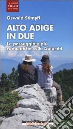 Alto Adige in due. Le passeggiate più romantiche sulle Dolomiti libro