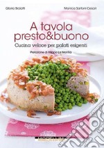 A tavola presto & buono. Cucina veloce per palati esigenti libro