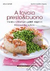 A tavola presto & buono. Cucina veloce per palati esigenti libro