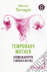 Temporary mother. Utero in affitto e mercato dei figli libro