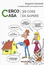 Cerco casa. 30 cose da sapere libro