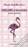 Cagliari al femminile. Guida turistica libro