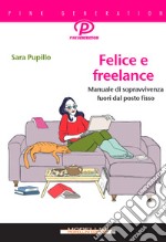Felice e freelance. Manuale di sopravvivenza fuori dal posto fisso libro