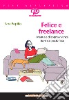 Felice e freelance. Manuale di sopravvivenza fuori dal posto fisso libro