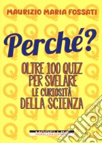 Perché? Oltre 100 quiz per svelare le curiosità della scienza