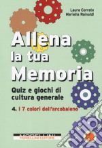 Allena la tua memoria. Quiz e giochi di cultura generale. Vol. 4: I 7 colori dell'arcobaleno libro