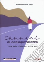 Cammini di consapevolezza. L'arte della mindfulness on the road libro