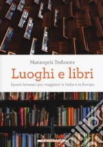 Luoghi e libri. Spunti letterari per viaggiare in Italia e in Europa