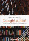 Luoghi e libri. Spunti letterari per viaggiare in Italia e in Europa libro di Traficante Mariangela